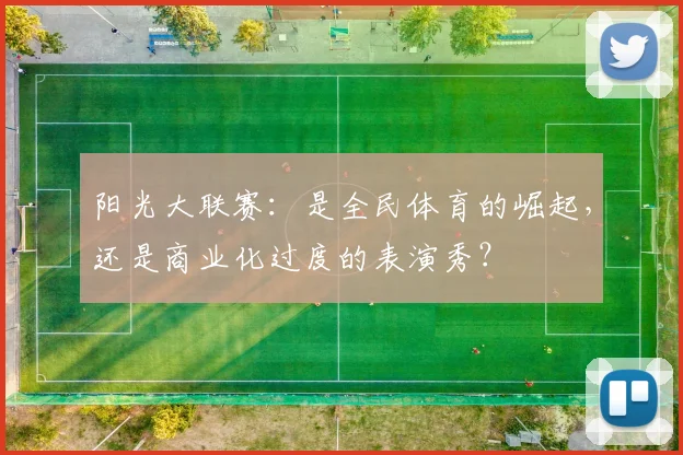 阳光大联赛：是全民体育的崛起，还是商业化过度的表演秀？