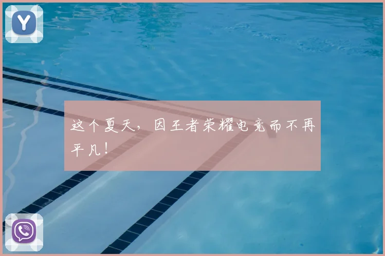 这个夏天，因王者荣耀电竞而不再平凡！